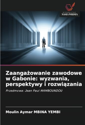 Zaangażowanie zawodowe w Gabonie: wyzwania, perspektywy i rozwiązania: Przedmowa: Jean Paul MAMBOUNDOU von Wydawnictwo Nasza Wiedza
