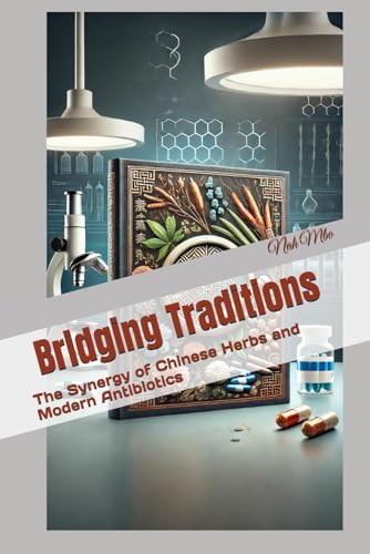 Bridging Traditions: The Synergy of Chinese Herbs and Modern Antibiotics von Independently published