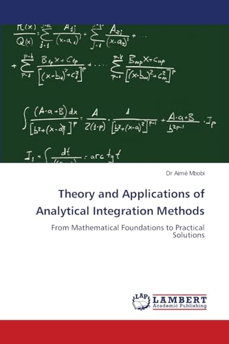 Theory and Applications of Analytical Integration Methods: From Mathematical Foundations to Practical Solutions von LAP LAMBERT Academic Publishing