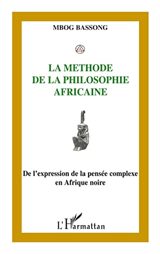 La méthode de la philosophie africaine: De l'expression de la pensée complexe en Afrique noire