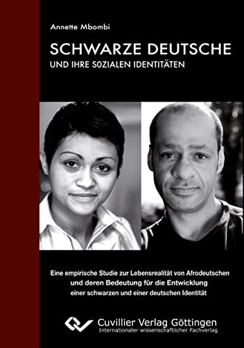 Schwarze Deutsche und ihre sozialen Identitäten: Eine empirische Studie zur Lebensrealität von Afrodeutschen und deren Bedeutung für die Entwicklung einer schwarzen und einer deutschen Identität Schwarze Deutsche und ihre sozialen Identitäten: Eine empirische Studie zur Lebensrealität von Afrodeutschen und deren Bedeutung für die Entwicklung einer schwarzen und einer deutschen Identität