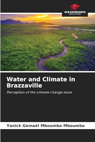 Water and Climate in Brazzaville: Perception of the climate change issue von Our Knowledge Publishing