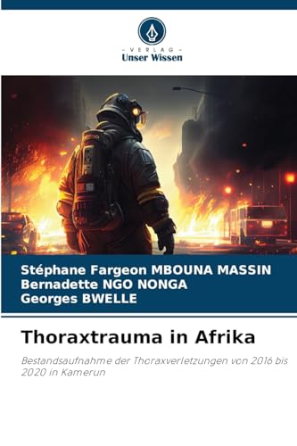 Thoraxtrauma in Afrika: Bestandsaufnahme der Thoraxverletzungen von 2016 bis 2020 in Kamerun von Verlag Unser Wissen