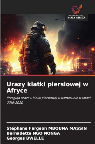 Urazy klatki piersiowej w Afryce: Przegląd urazów klatki piersiowej w Kamerunie w latach 2016-2020: Przegl¿d urazów klatki piersiowej w Kamerunie w latach 2016-2020 von Wydawnictwo Nasza Wiedza