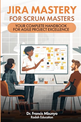 Jira Mastery for Scrum Masters: Your Complete Handbook for Agile Project Excellence von Primedia eLaunch LLC