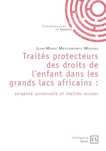 Traités protecteurs des droits de l'enfant dans les grands lacs africains: Exigence universelle et réalités locales von PUBLIBOOK