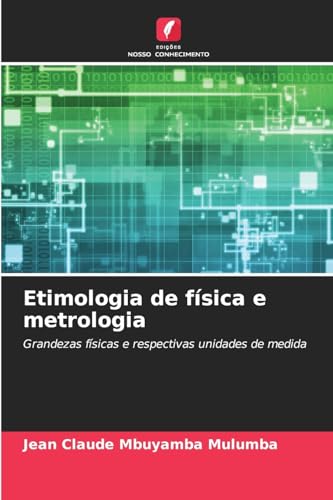 Etimologia de física e metrologia: Grandezas físicas e respectivas unidades de medida von Edições Nosso Conhecimento