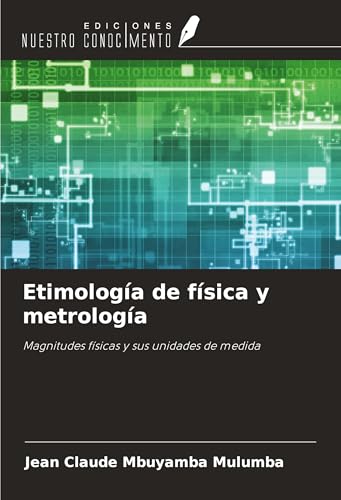 Etimología de física y metrología: Magnitudes físicas y sus unidades de medida von Ediciones Nuestro Conocimiento