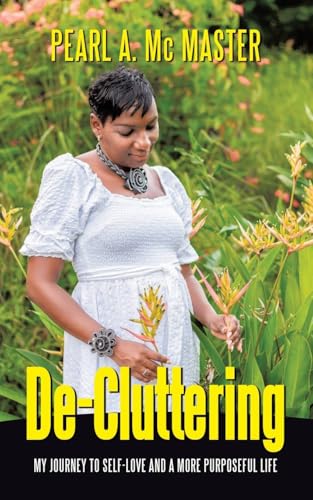 De-Cluttering: My Journey To Self-Love and a More Purposeful Life von WestBow Press