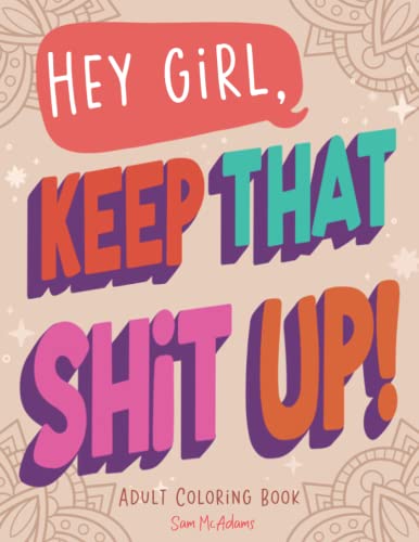 Hey Girl, Keep That Shit Up! Adult Coloring Book: for Women and Teens Unique Sweary Coloring Book with Funny Curse Words and Motivational Phases ... Care & Relaxation (Maybe Swearing Will Help) von Bazaar Encounters, LLC