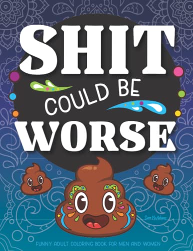 Shit Could Be Worse Funny Adult Coloring Book for Men & Women - 50 Swear Word & Poop Coloring Pages - Stress Relief Mandala & Animals to Color Prank ... & Anxiety Away! (Maybe Swearing Will Help) von Bazaar Encounters, LLC