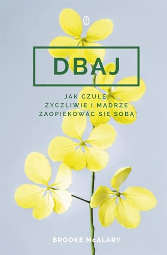 Dbaj: Jak czule, życzliwie i mądrze zaopiekować się sobą?