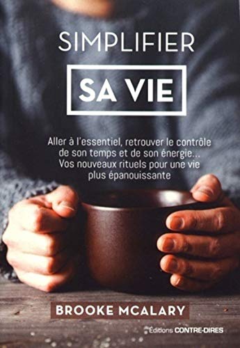 Simplifier sa vie: Aller à l'essentiel, retrouver le contrôle de son temps et de son énergie... Vos nouveaux rituels pour une vie plus épanouissante Simplifier sa vie: Aller à l'essentiel, retrouver le contrôle de son temps et de son énergie... Vos nouveaux rituels pour une vie plus épanouissante