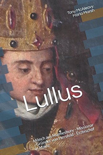 Lullus: Mönch aus Malmesbury - Missionar - Gründer von Hersfeld - Erzbischof in Mainz von Independently published