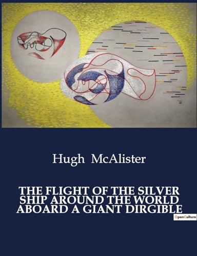 THE FLIGHT OF THE SILVER SHIP AROUND THE WORLD ABOARD A GIANT DIRGIBLE von Culturea