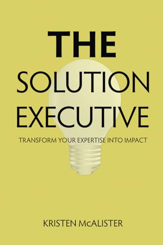 The Solution Executive: Transform Your Expertise Into Impact von Cerius Executives