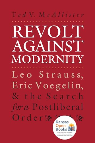 Revolt Against Modernity: Leo Strauss, Eric Voegelin, and the Search for a Postliberal Order (Modern War Studies)