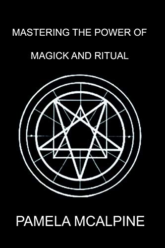Mastering the Power of Magick and Ritual: A Complete Guide to Mastering the Art of Magick