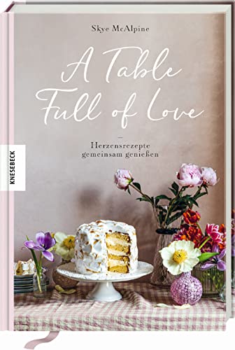 A Table Full of Love: Herzensrezepte gemeinsam genießen