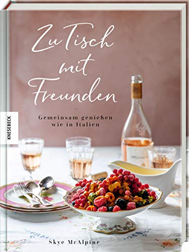 Zu Tisch mit Freunden: Gemeinsam genießen wie in Italien. Italienisch kochen für Gäste von Knesebeck Von Dem GmbH