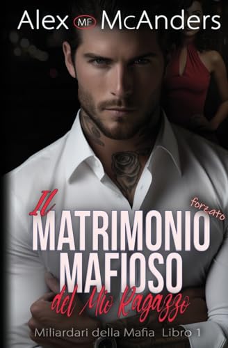 Il Matrimonio mafioso forzato del mio ragazzo: storia d'amore di un miliardario mafioso (Mafia Billionaires, Band 1) von McAnders Publishing