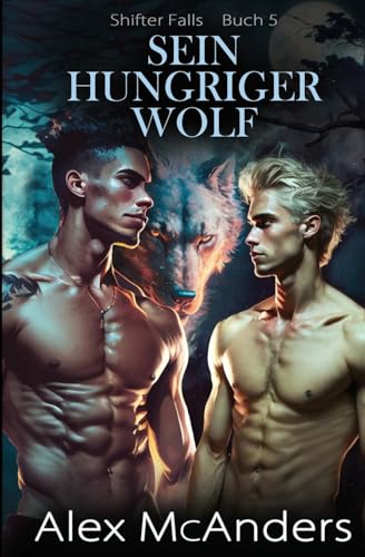 Sein hungriger Wolf: MM-Romanze unter besten Freunden (Shifter Falls, Band 5) von McAnders Publishing