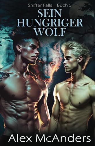 Sein hungriger Wolf: MM-Romanze unter besten Freunden (shifter falls, Band 6) von Independently published