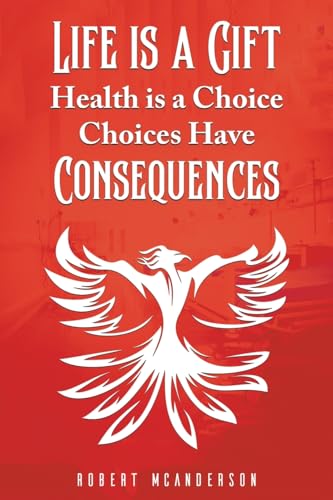 Life Is a Gift; Health Is a Choice, Choices Have Consequences von Austin Macauley Publishers