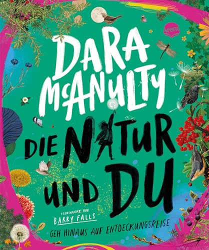 Die Natur und du. Geh hinaus auf Entdeckungsreise: Natursachbuch für Kinder ab 8/9 voller Fakten, Mitmachprojekte und Poesie von Arena