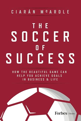 The Soccer of Success: How the Beautiful Game Can Help You Achieve Goals in Business and Life von Forbes Books