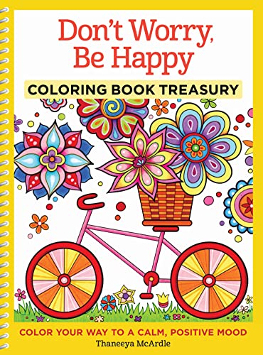 Don't Worry, Be Happy Coloring Book Treasury: Color Your Way To a Calm, Positive Mood Don't Worry, Be Happy Coloring Book Treasury: Color Your Way To a Calm, Positive Mood