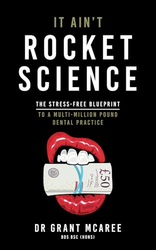 It Ain't Rocket Science: The stress-free blueprint to a multi-million pound dental practice von Known Publishing