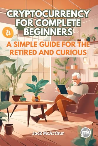 Cryptocurrency for Complete Beginners: A Simple Guide for The Retired and Curious von Independently published