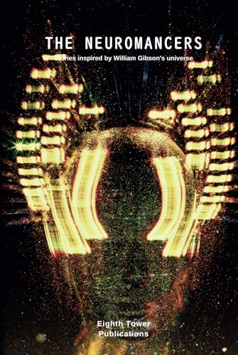 The Neuromancers. Stories inspired by William Gibson's universe (Dark Fiction Anthologies) von Independently published