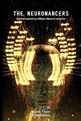 The Neuromancers. Stories inspired by William Gibson's universe (Dark Fiction Anthologies) von Independently published