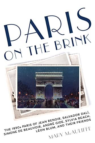 Paris on the Brink: The 1930s Paris of Jean Renoir, Salvador Dalí, Simone de Beauvoir, André Gide, Sylvia Beach, Léon Blum, and Their Friends