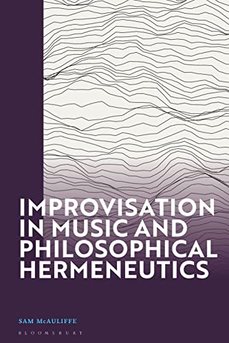 Improvisation in Music and Philosophical Hermeneutics Improvisation in Music and Philosophical Hermeneutics von Bloomsbury Academic