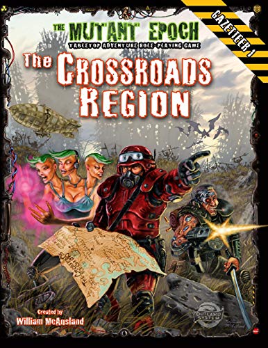 The Crossroads Region Gazetteer: Region One for The Mutant Epoch RPG (The Mutant Epoch Role Playing Game) von Outland Arts