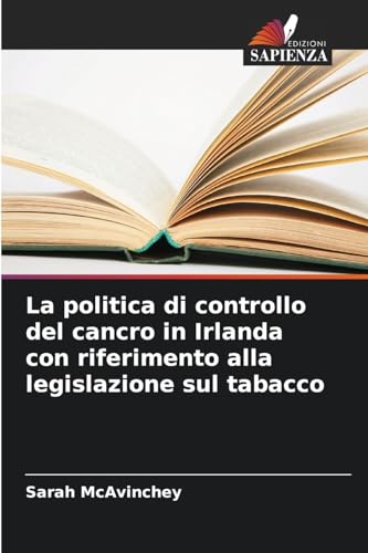 La politica di controllo del cancro in Irlanda con riferimento alla legislazione sul tabacco von Edizioni Sapienza