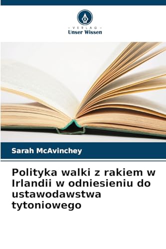 Polityka walki z rakiem w Irlandii w odniesieniu do ustawodawstwa tytoniowego: DE von Verlag Unser Wissen