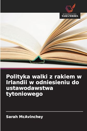 Polityka walki z rakiem w Irlandii w odniesieniu do ustawodawstwa tytoniowego: DE von Wydawnictwo Nasza Wiedza