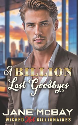 A Billion Last Goodbyes: Spicy Cinnamon Roll Billionaire (Wicked Hot Billionaires, Band 4) von Cat Whisker Press