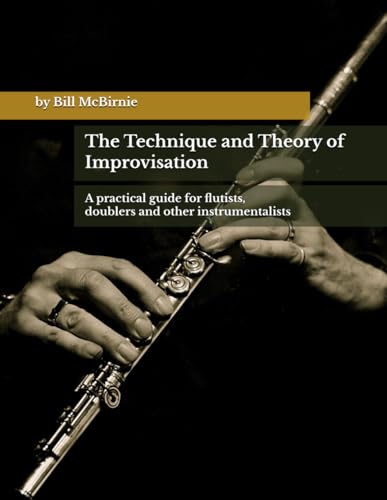 The Technique and Theory of Improvisation: A practical guide for flutists, doublers, and other instrumentalists The Technique and Theory of Improvisation: A practical guide for flutists, doublers, and other instrumentalists