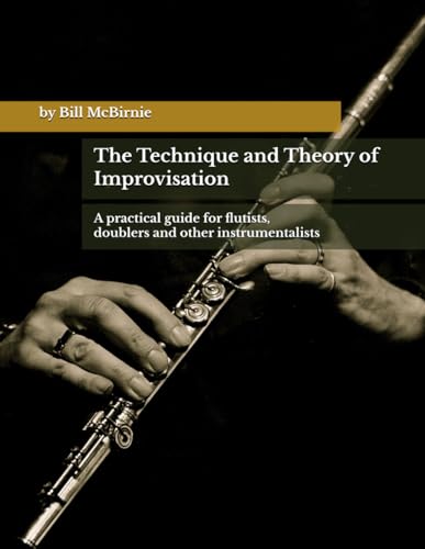The Technique and Theory of Improvisation: A practical guide for flutists, doublers, and other instrumentalists The Technique and Theory of Improvisation: A practical guide for flutists, doublers, and other instrumentalists