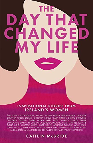 The Day That Changed My Life: Inspirational Stories from Ireland's Women von Black & White Publishing