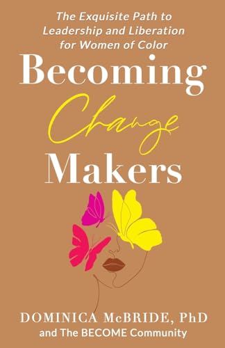 Becoming Change Makers: The Exquisite Path to Leadership and Liberation for Women of Color von Networlding Publishing