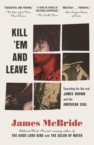 Kill 'Em and Leave: Searching for James Brown and the American Soul Kill 'Em and Leave: Searching for James Brown and the American Soul