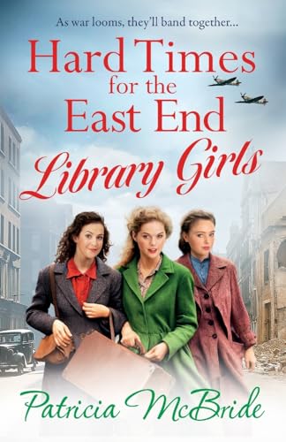 Hard Times for the East End Library Girls: the BRAND NEW emotional wartime saga series from Patricia McBride for 2024 (Library Girls, 2)