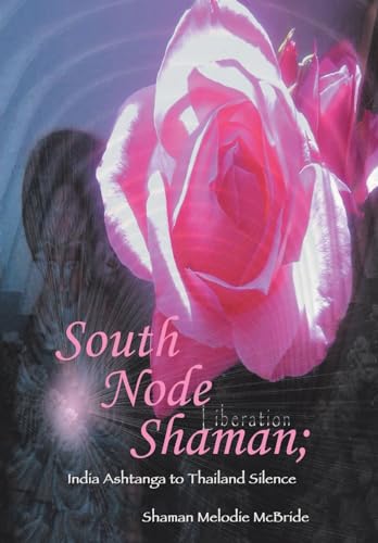 South Node Shaman; India Ashtanga to Thailand Silence von Xlibris Us