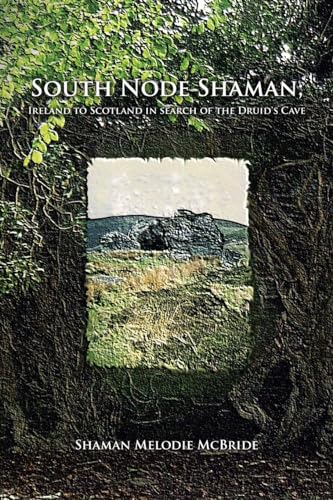 South Node Shaman; Ireland to Scotland in search of the Druid's Cave von Xlibris US